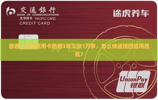 普通上班族信用卡逾期3年欠款1万多，怎么快速挽回信用危机？