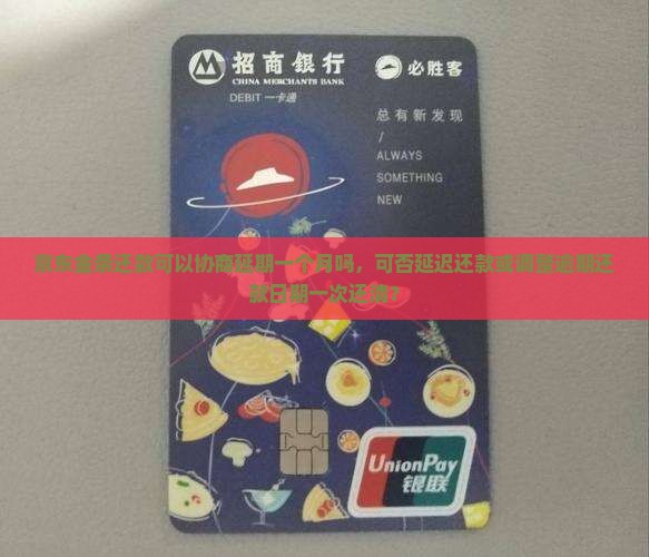 京东金条还款可以协商延期一个月吗，可否延迟还款或调整逾期还款日期一次还清？