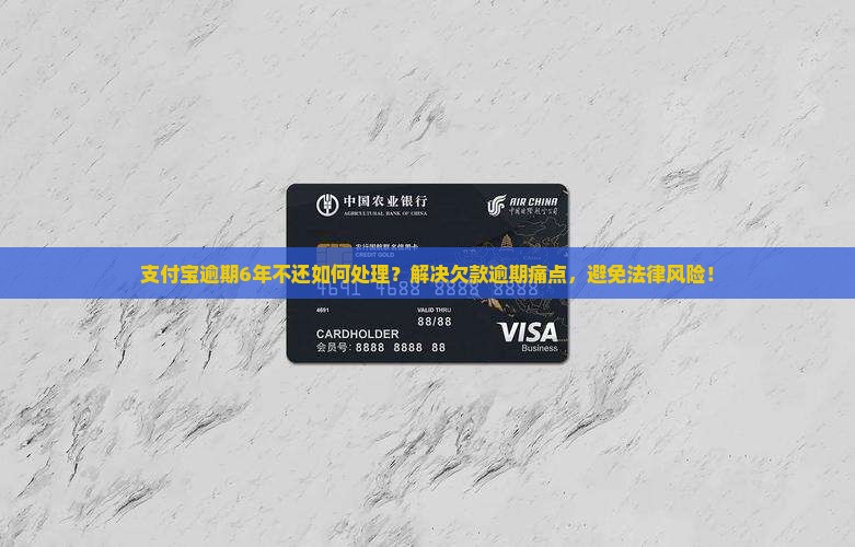 支付宝逾期6年不还如何处理？解决欠款逾期痛点，避免法律风险！