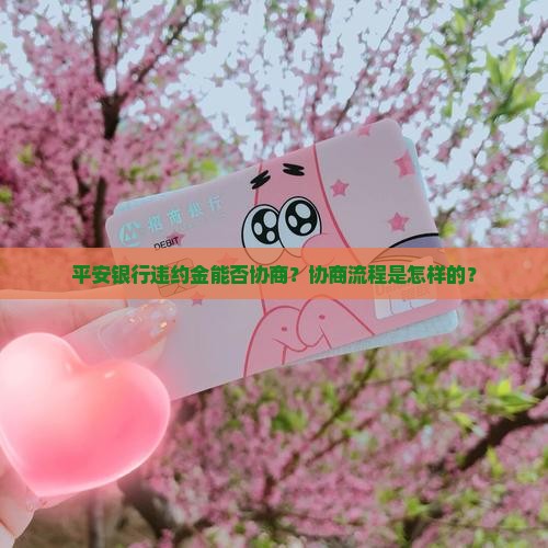 平安银行违约金能否协商？协商流程是怎样的？