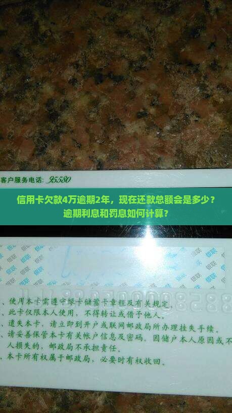 信用卡欠款4万逾期2年，现在还款总额会是多少？逾期利息和罚息如何计算？