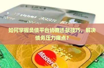 如何掌握负债平台协商还款技巧，解决债务压力痛点？