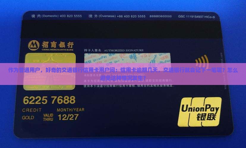 作为普通用户，好奇的交通银行信用卡用户问：信用卡逾期几天，交通银行就会记下一笔呢？怎么避免这种情况发生？