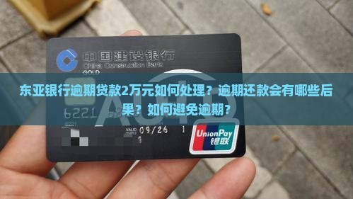 东亚银行逾期贷款2万元如何处理？逾期还款会有哪些后果？如何避免逾期？
