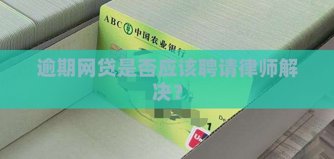 逾期网贷是否应该聘请律师解决？