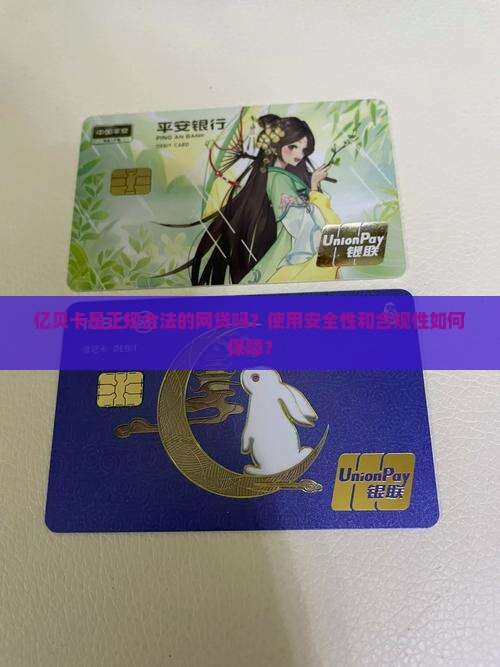 亿贝卡是正规合法的网贷吗？使用安全性和合规性如何保障？