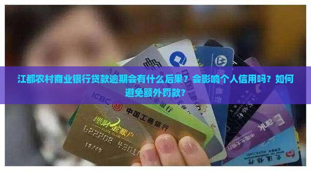 江都农村商业银行贷款逾期会有什么后果？会影响个人信用吗？如何避免额外罚款？