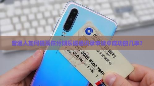 普通人如何提高在分期乐爆通讯录申请中成功的几率？