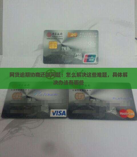 网贷逾期协商还款问题：怎么解决这些难题，具体解决办法有哪些