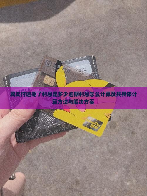翼支付逾期了利息是多少逾期利息怎么计算及其具体计算方法与解决方案
