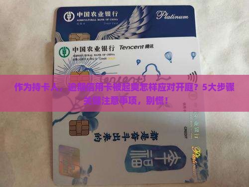 作为持卡人，逾期信用卡被起爽怎样应对开庭？5大步骤+关键注意事项，别慌！