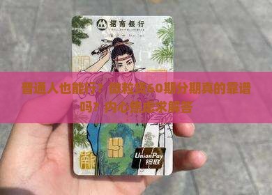普通人也能行？微粒贷60期分期真的靠谱吗？内心焦虑求解答