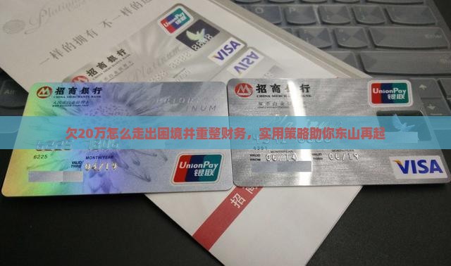 欠20万怎么走出困境并重整财务，实用策略助你东山再起