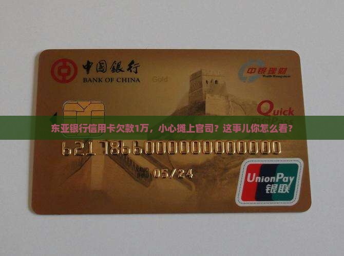 东亚银行信用卡欠款1万，小心摊上官司？这事儿你怎么看？