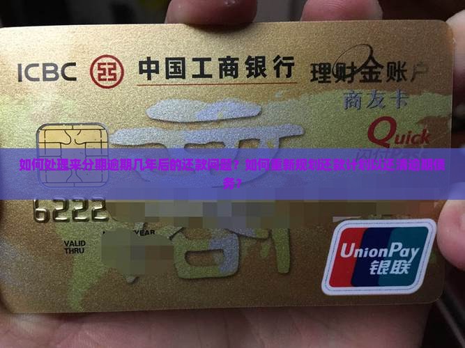如何处理来分期逾期几年后的还款问题？如何重新规划还款计划以还清逾期债务？