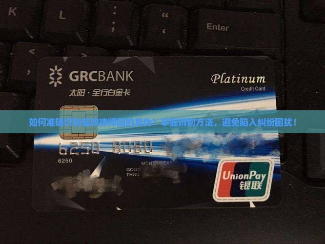 如何准确识别催收律师函的真伪？掌握辨别方法，避免陷入纠纷困扰！
