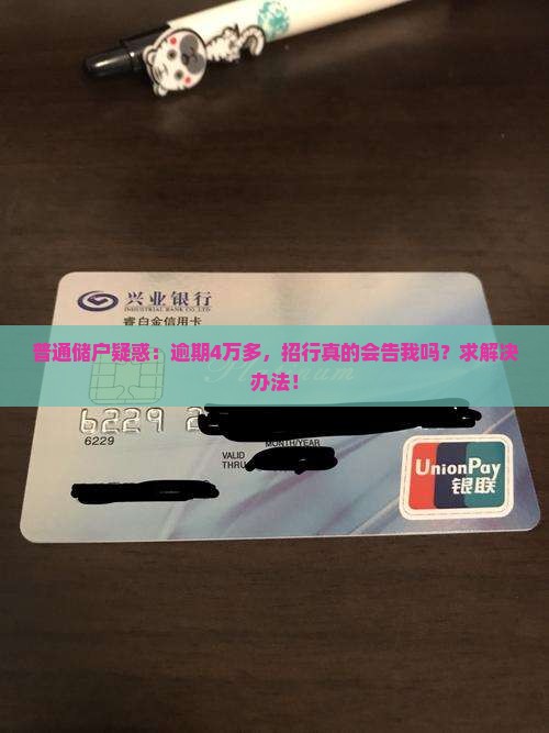 普通储户疑惑：逾期4万多，招行真的会告我吗？求解决办法！