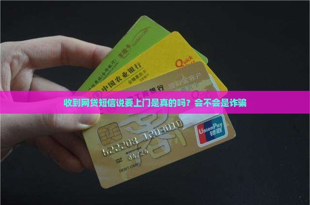 收到网贷短信说要上门是真的吗？会不会是诈骗