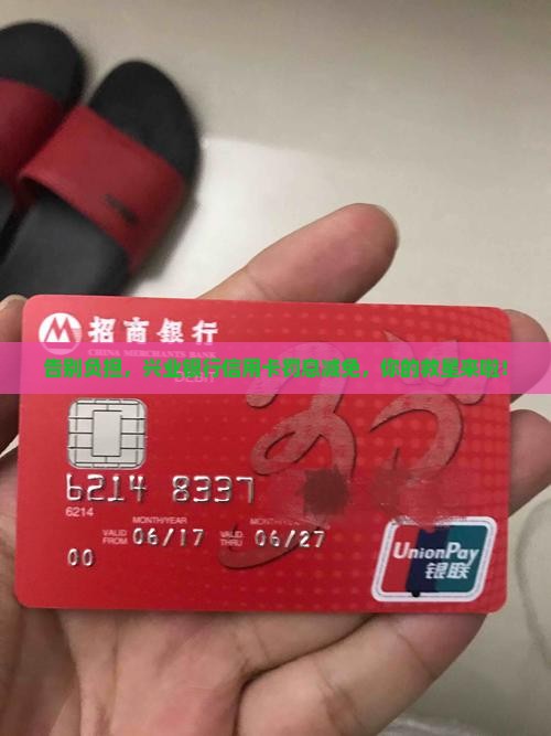 告别负担，兴业银行信用卡罚息减免，你的救星来啦！