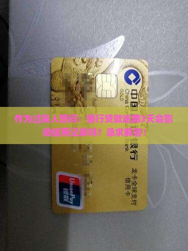 作为过来人想问：银行贷款逾期3天会影响信用记录吗？急求解答！