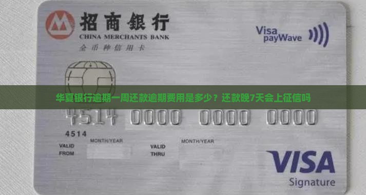华夏银行逾期一周还款逾期费用是多少？还款晚7天会上征信吗