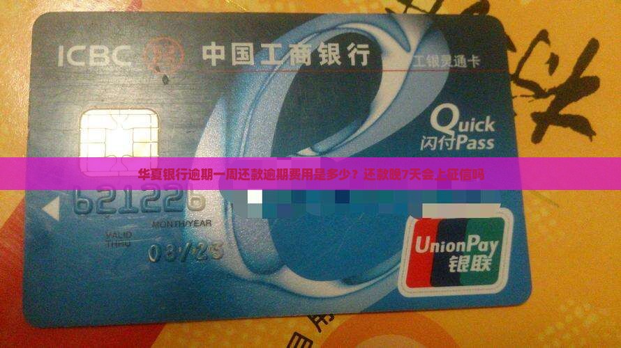华夏银行逾期一周还款逾期费用是多少？还款晚7天会上征信吗