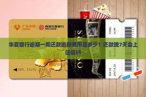 华夏银行逾期一周还款逾期费用是多少？还款晚7天会上征信吗