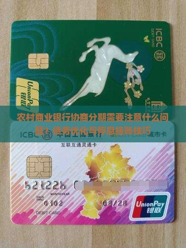 农村商业银行协商分期需要注意什么问题？债务优化与停息挂账技巧