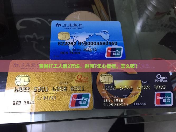 普通打工人借2万块，逾期7年心慌慌，怎么破？