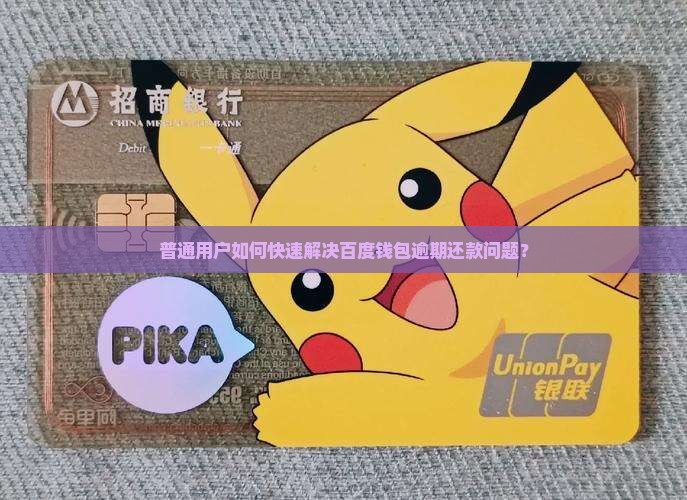 普通用户如何快速解决百度钱包逾期还款问题？