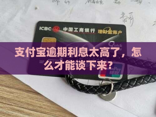 支付宝逾期利息太高了，怎么才能谈下来？