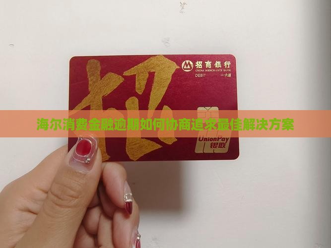 海尔消费金融逾期如何协商追求最佳解决方案