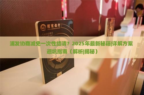 浦发协商减免一次性结清怎么操作