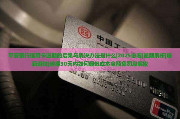 平安银行信用卡逾期的后果与解决办法是什么