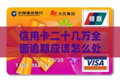 信用卡二十几万全面逾期应该怎么处理