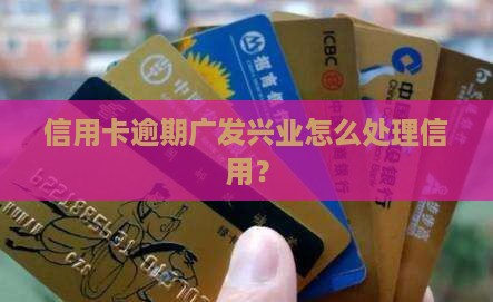 信用卡逾期广发兴业怎么处理