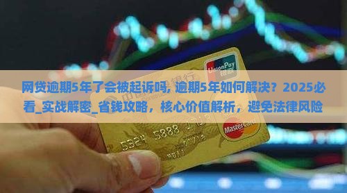 网贷逾期5年了会被起诉吗如何解决逾期问题
