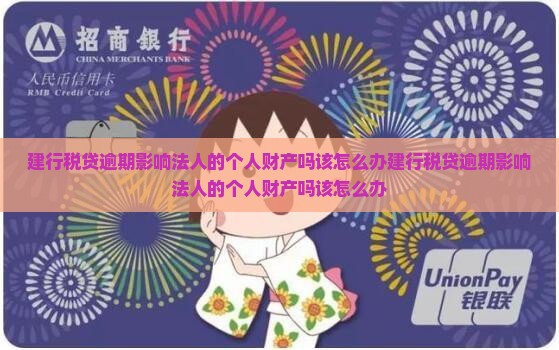 建行税贷逾期影响法人的个人财产吗该怎么办