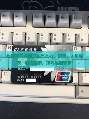 华夏银行逾期二年怎么办