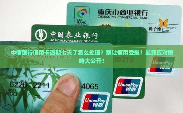 中信银行信用卡逾期七天了怎么处理