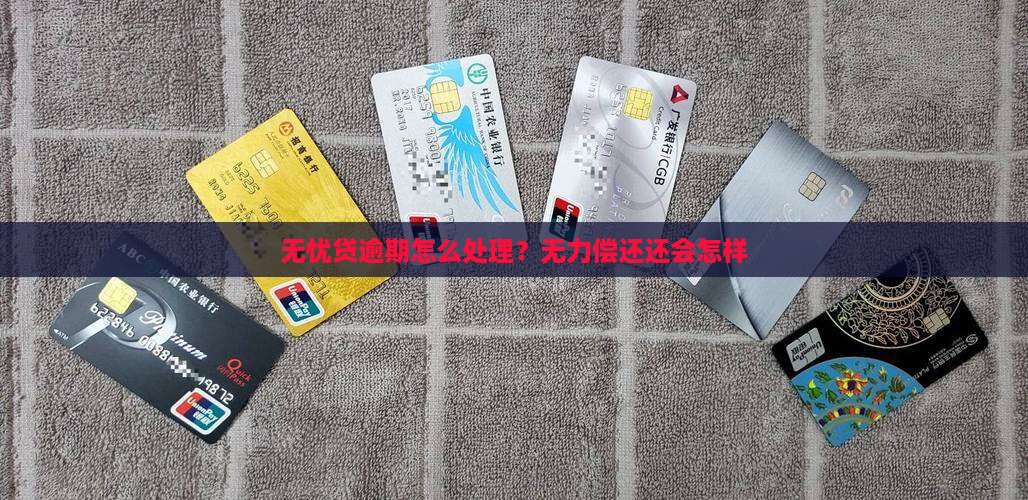 无忧贷无能力偿还会怎么处理