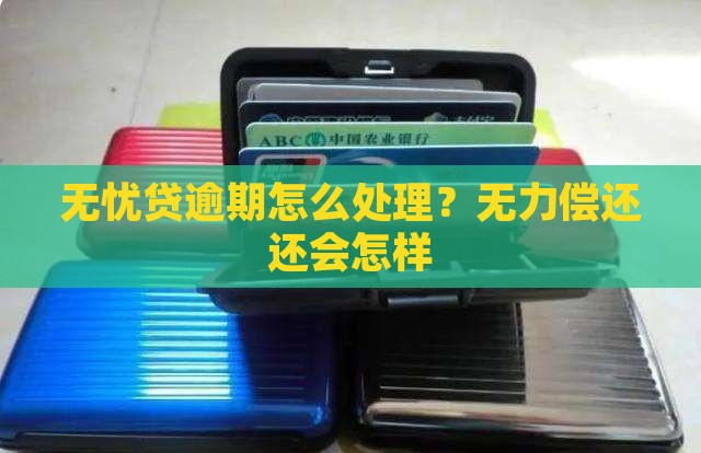 无忧贷无能力偿还会怎么处理