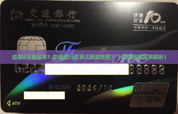 交通银行逾期8万要坐牢吗如何解决