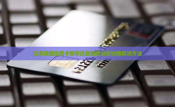 江苏美团信用卡暂停还款如何法务协商