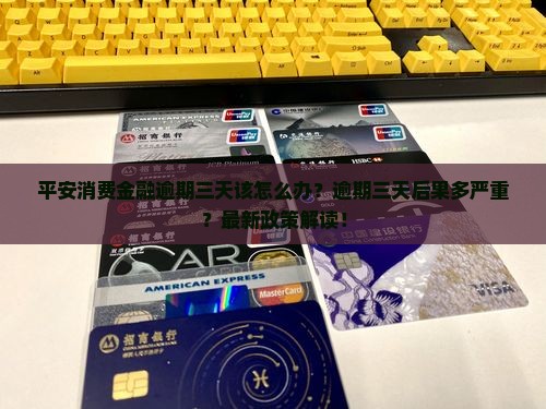 平安消费金融逾期三天该怎么办