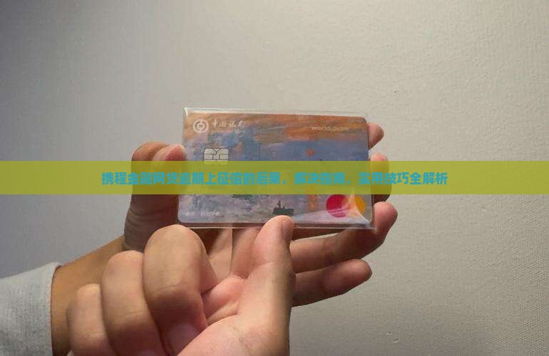 携程金融网贷逾期上征信的后果及解决办法