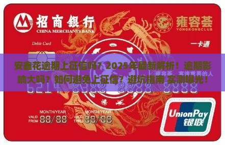 安鑫花逾期上不上征信真相揭秘