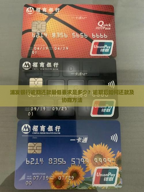 浦发银行逾期还款最低要求是多少？逾期后如何还款及协商方法