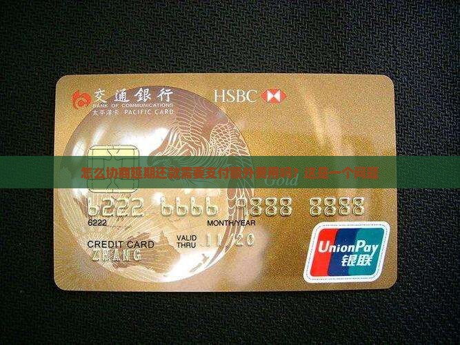 怎么协商延期还款需要支付额外费用吗？这是一个问题