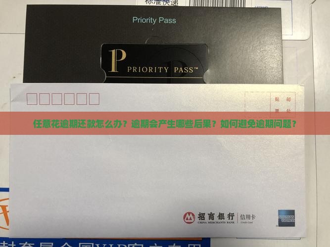 任意花逾期还款怎么办？逾期会产生哪些后果？如何避免逾期问题？